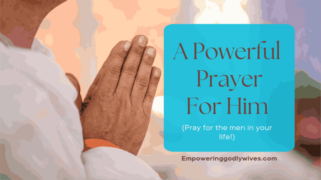A Powerful Prayer for Him (Pray for the Men in Your&nbsp;Life!)