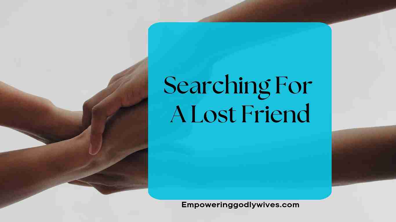 Empowering Godly Wives Searching For A Lost Friend